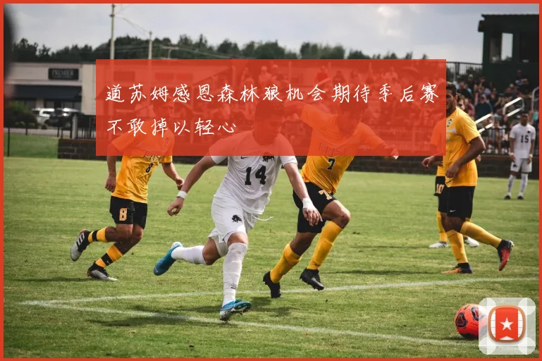 道苏姆感恩森林狼机会期待季后赛不敢掉以轻心