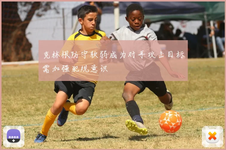 克林根防守软弱成为对手攻击目标需加强犯规意识