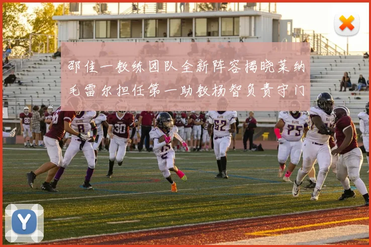 邵佳一教练团队全新阵容揭晓莱纳毛雷尔担任第一助教杨智负责守门员训练