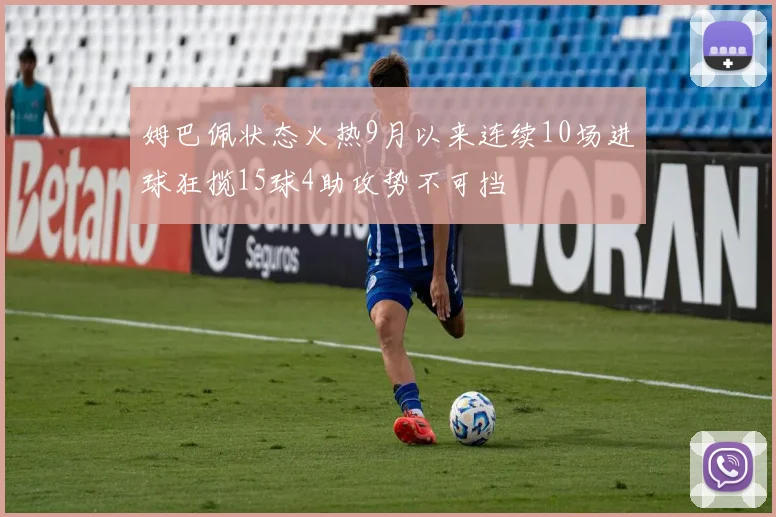 姆巴佩状态火热9月以来连续10场进球狂揽15球4助攻势不可挡