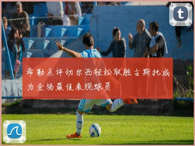希勒点评切尔西轻松取胜古斯托成为全场最佳表现球员