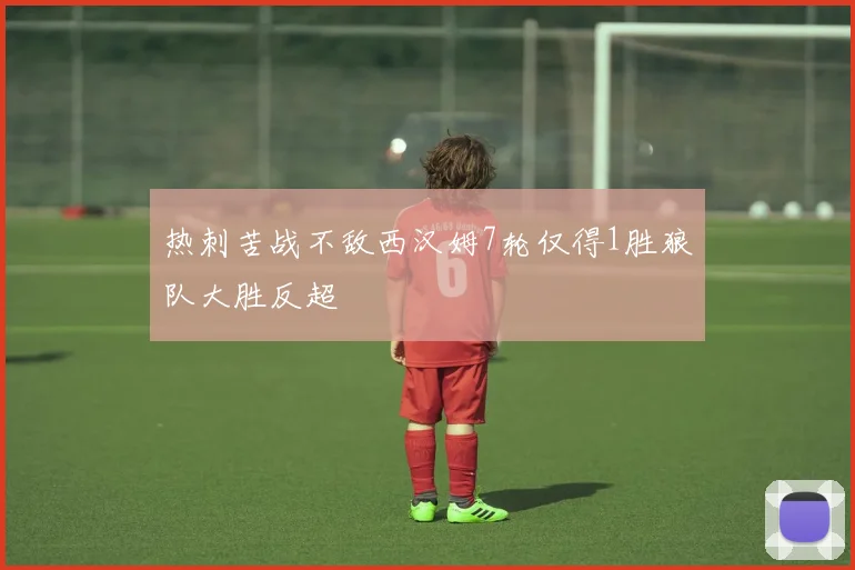 热刺苦战不敌西汉姆7轮仅得1胜狼队大胜反超